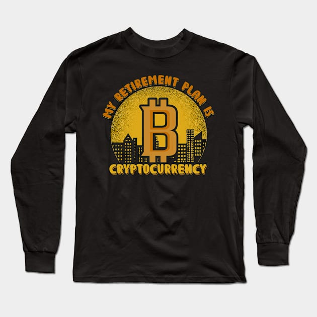 My Retirement Plan Is Bitcoin Cryptocurrency Plan B Gift Long Sleeve T-Shirt by BadDesignCo